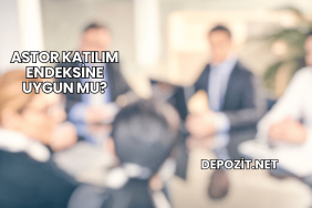 Astor Katılım Endeksine Uygun mu?