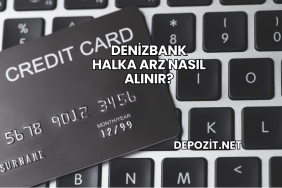 DenizBank Halka Arz Nasıl Alınır?