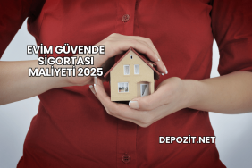 Evim Güvende Sigortası Maliyeti 2025