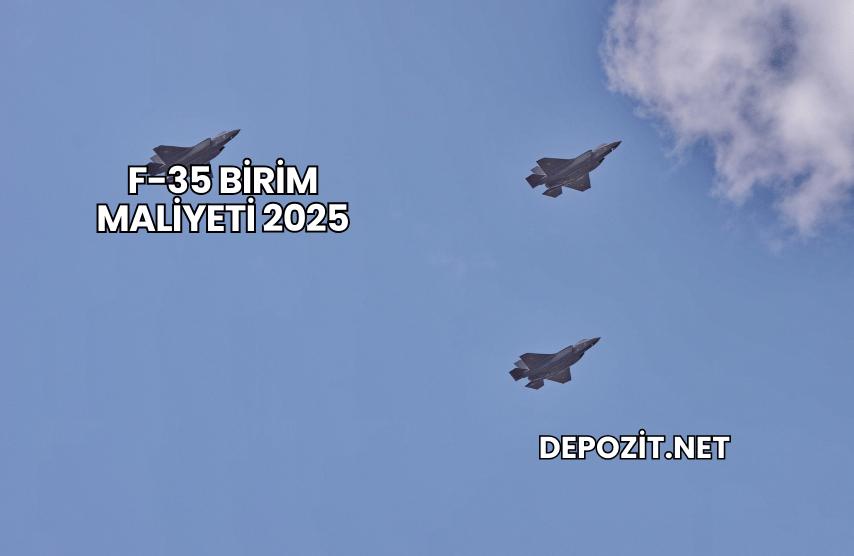 F-35 Birim Maliyeti 2025