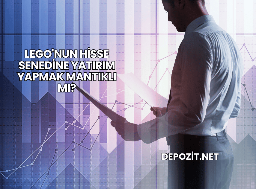 Lego'nun Hisse Senedine Yatırım Yapmak Mantıklı mı?