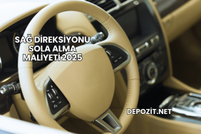 Sağ Direksiyonu Sola Alma Maliyeti 2025