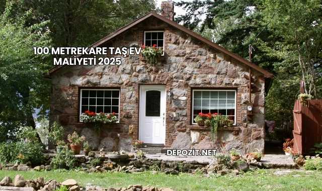100 Metrekare Taş Ev Maliyeti 2025