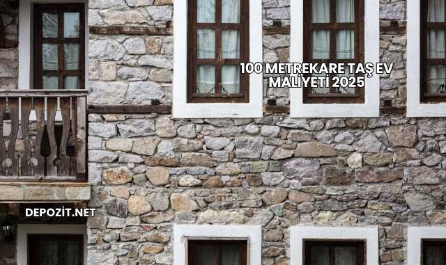 100 Metrekare Taş Ev Maliyeti 2025