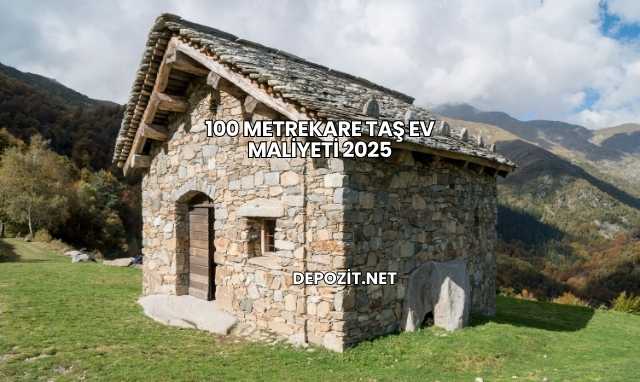 100 Metrekare Taş Ev Maliyeti 2025