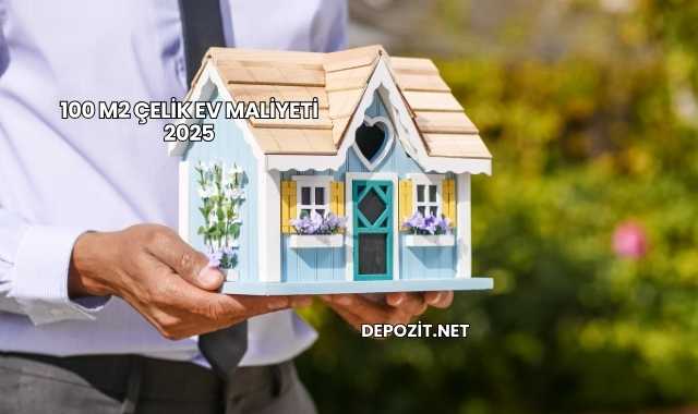 100 m2 Çelik Ev Maliyeti 2025