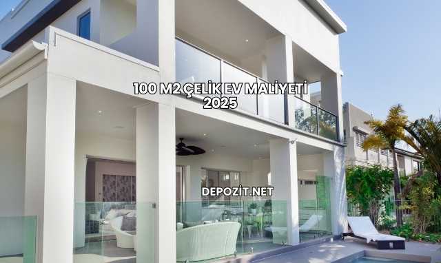 100 m2 Çelik Ev Maliyeti 2025