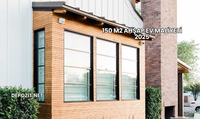 150 M2 Ahşap Ev Maliyeti 2025
