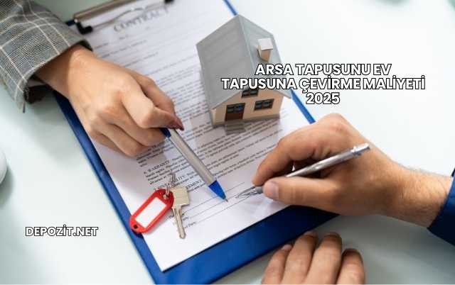 Arsa Tapusunu Ev Tapusuna Çevirme Maliyeti 2025