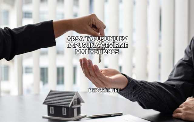 Arsa Tapusunu Ev Tapusuna Çevirme Maliyeti 2025