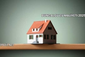 Bungalov Ev Maliyeti 2025