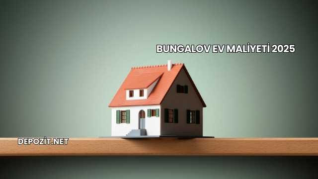 Bungalov Ev Maliyeti 2025