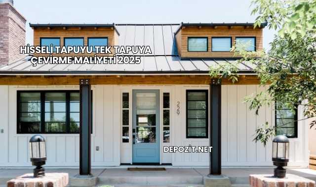 Hisseli Tapuyu Tek Tapuya Çevirme Maliyeti 2025