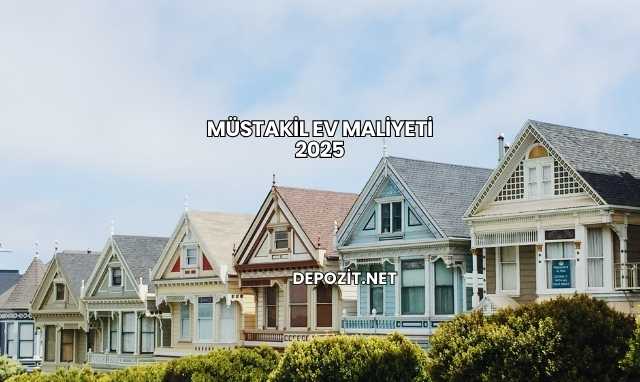 Müstakil Ev Maliyeti 2025