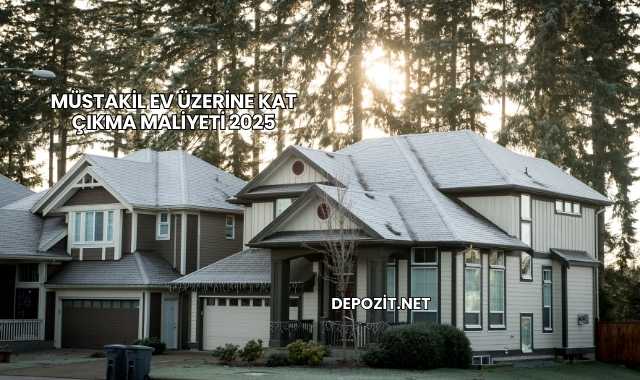 Müstakil Ev Üzerine Kat Çıkma Maliyeti 2025