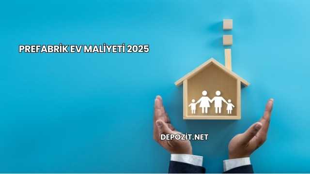 Prefabrik Ev Maliyeti 2025