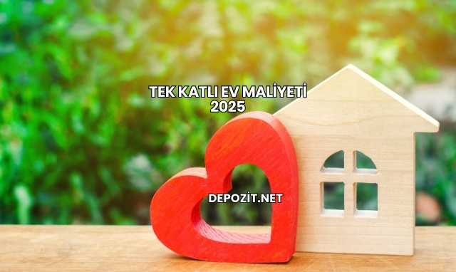 Tek Katlı Ev Maliyeti 2025