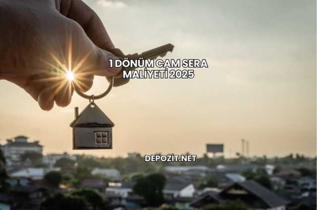 1 Dönüm Cam Sera Maliyeti 2025