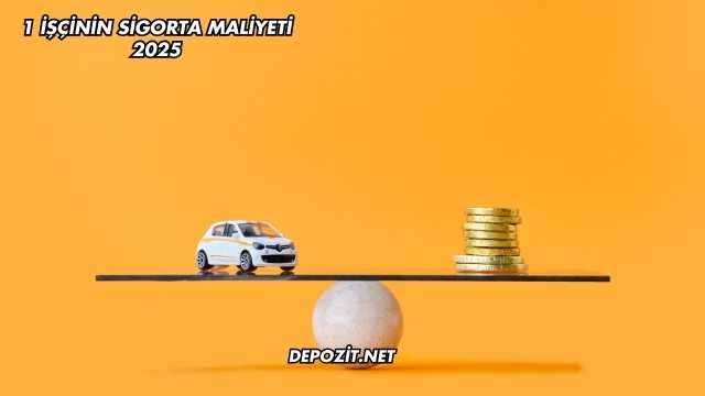 1 İşçinin Sigorta Maliyeti 2025
