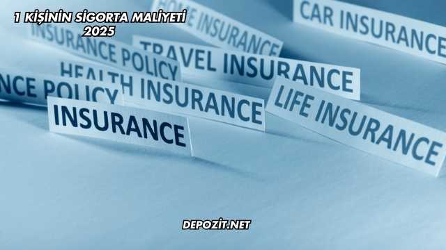 1 Kişinin Sigorta Maliyeti 2025
