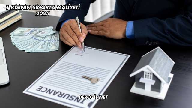 1 Kişinin Sigorta Maliyeti 2025