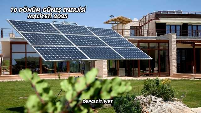 10 Dönüm Güneş Enerjisi Maliyeti 2025