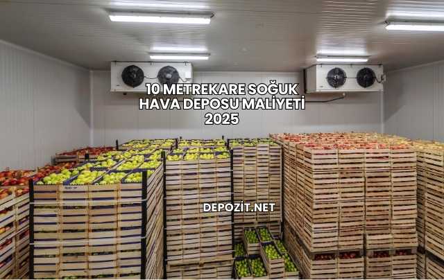 10 Metrekare Soğuk Hava Deposu Maliyeti 2025