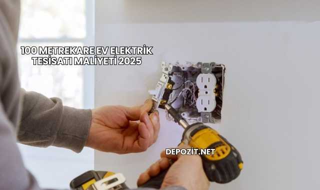 100 Metrekare Ev Elektrik Tesisatı Maliyeti 2025
