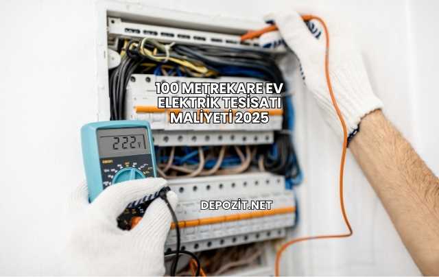100 Metrekare Ev Elektrik Tesisatı Maliyeti 2025