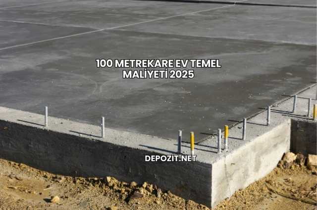 100 Metrekare Ev Temel Maliyeti 2025