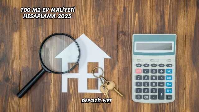 100 m2 Ev Maliyeti Hesaplama 2025