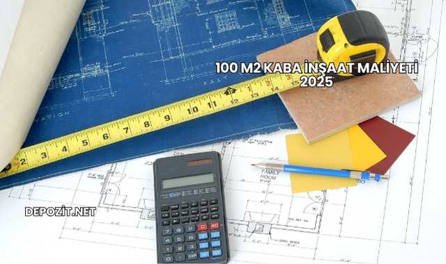 100 m2 Kaba İnşaat Maliyeti 2025