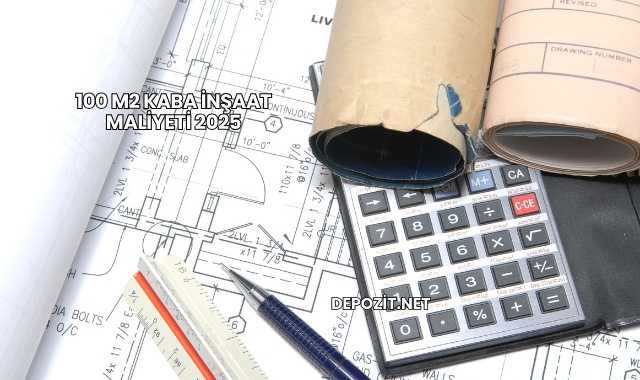 100 m2 Kaba İnşaat Maliyeti 2025