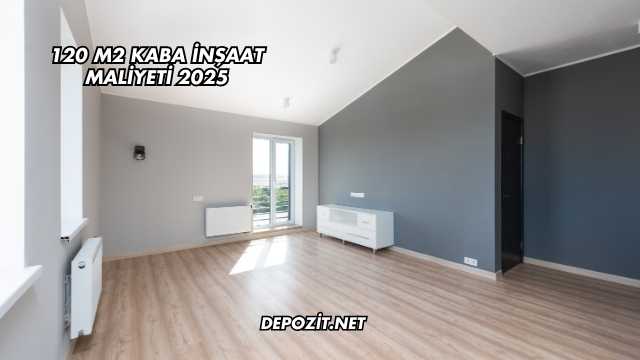 120 M2 Kaba İnşaat Maliyeti 2025