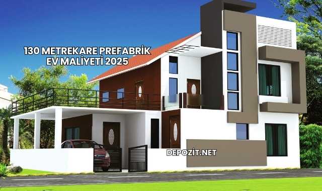 130 Metrekare Prefabrik Ev Maliyeti 2025