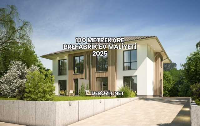 130 Metrekare Prefabrik Ev Maliyeti 2025