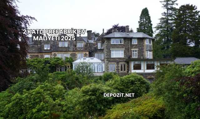2 Katlı Prefabrik Ev Maliyeti 2025