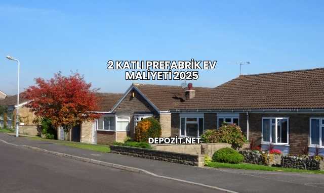 2 Katlı Prefabrik Ev Maliyeti 2025