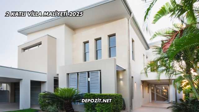 2 Katlı Villa Maliyeti 2025