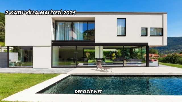 2 Katlı Villa Maliyeti 2025