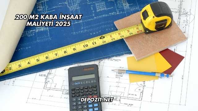 200 m2 Kaba İnşaat Maliyeti 2025
