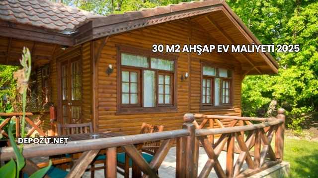 30 m2 Ahşap Ev Maliyeti 2025