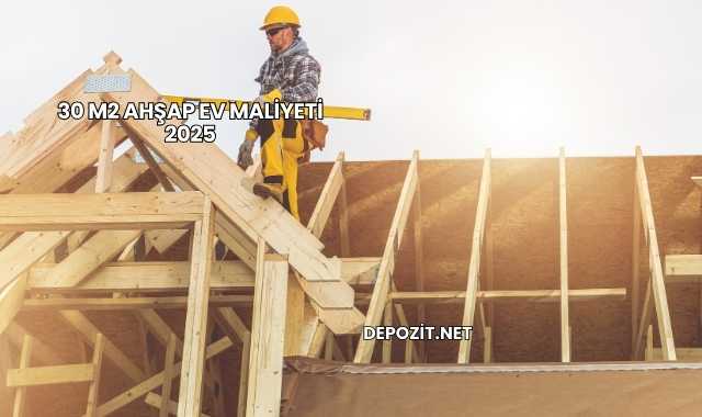 30 m2 Ahşap Ev Maliyeti 2025