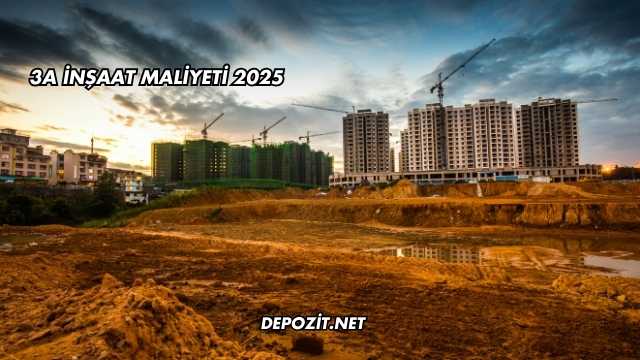 3A İnşaat Maliyeti 2025