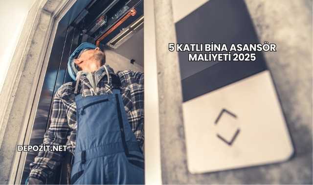 5 Katlı Bina Asansör Maliyeti 2025