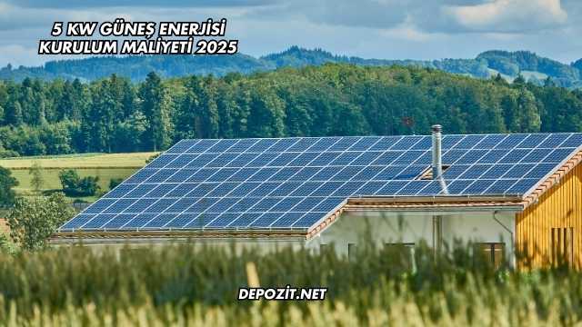 5 Kw Güneş Enerjisi Kurulum Maliyeti 2025