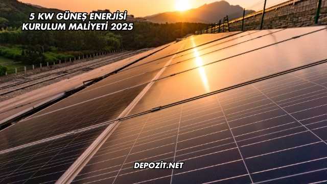 5 Kw Güneş Enerjisi Kurulum Maliyeti 2025