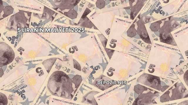 5 Liranın Maliyeti 2025