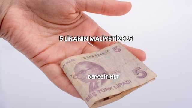 5 Liranın Maliyeti 2025
