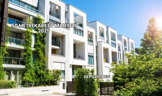 50 Metrekare Ev Maliyeti 2025